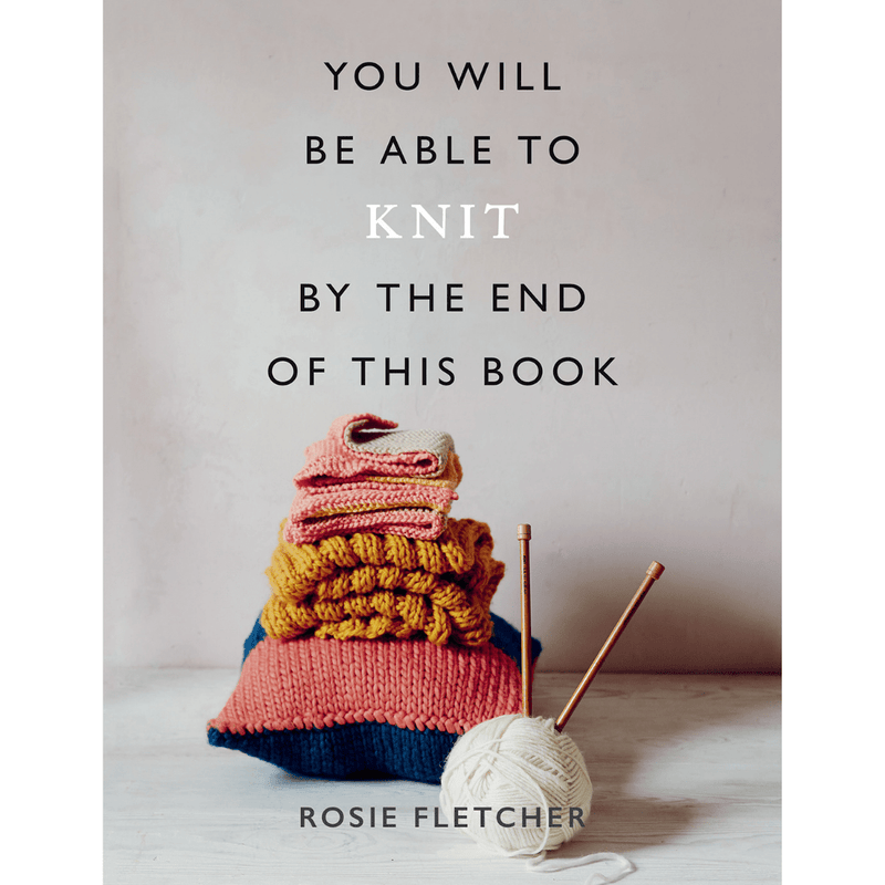 You Will Be Able To Knit By The End Of This Book | Rosie Fletcher - This is Knit