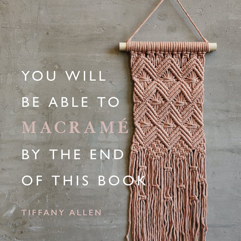 You Will Be Able To Macrame By The End Of This Book | Tiffany Allen - This is Knit